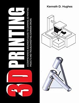 3D PRINTING A Comprehensive Beginners Guide to Learning 3D Printing