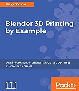 Blender 3D Printing by Example Learn to use Blenders modeling
