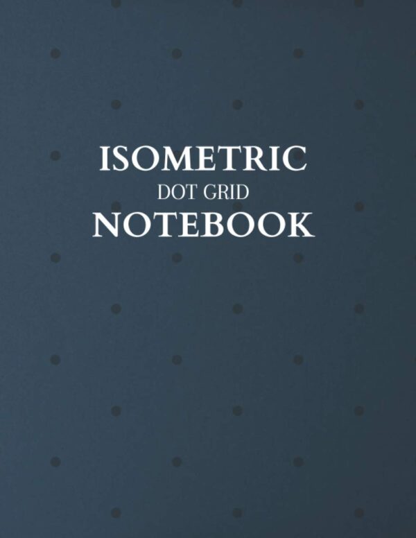 ISOMETRIC DOT GRID NOTEBOOK: ISOMETRIC DOT GRID NOTEBOOK:Isometric graph paper with just dots | Notebook for 3D drawing | Grid printed on both sheets ... Wonderful as a gift or for personal use