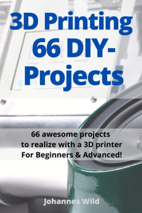 3D Printing 66 DIY Projects 66 awesome projects to realize