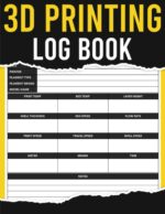 3D Printing Log Book: Keep Track Of Your 3D Printer Projects, 3D Printing Record Keeping Book and Organizer to Keep a Detailed Record of your Projects, For Beginners & Experts