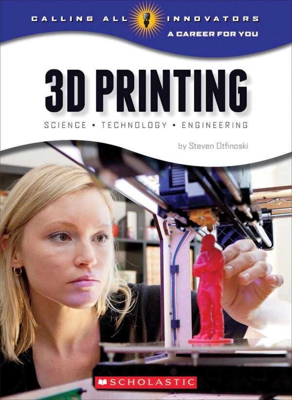 3D Printing Science Technology and Engineering Calling All Innovators A