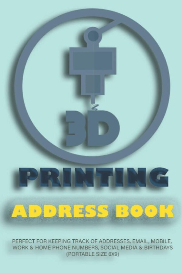 3d Printing Address Book: Perfect for Keeping Track of Addresses, Email, Mobile, Work & Home Phone Numbers, Social Media & Birthdays (Portable Size 6x9)