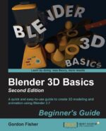 Blender 3D Basics Beginner's Guide: A quick and easy-to-use guide to create 3D modeling and animation using Blender 2.7