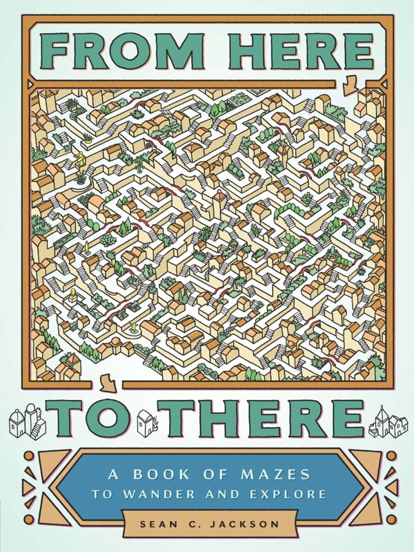 From Here to There: A Book of Mazes to Wander and Explore (Maze Books for Kids, Maze Games, Maze Puzzle Book)