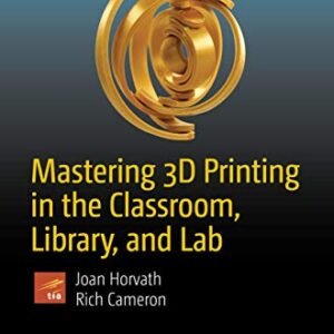 Mastering 3D Printing in the Classroom Library and Lab Technology