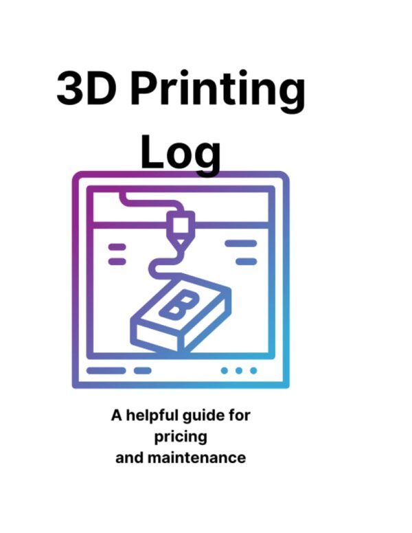 3D Print Log: Printing log and maintenance tips