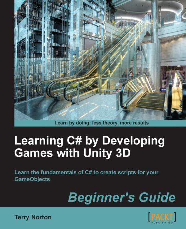 Learning C by Developing Games with Unity 3D Beginners Guide