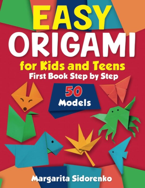 Easy Origami for Kids and Teens: 50 Models. First Book Step by Step