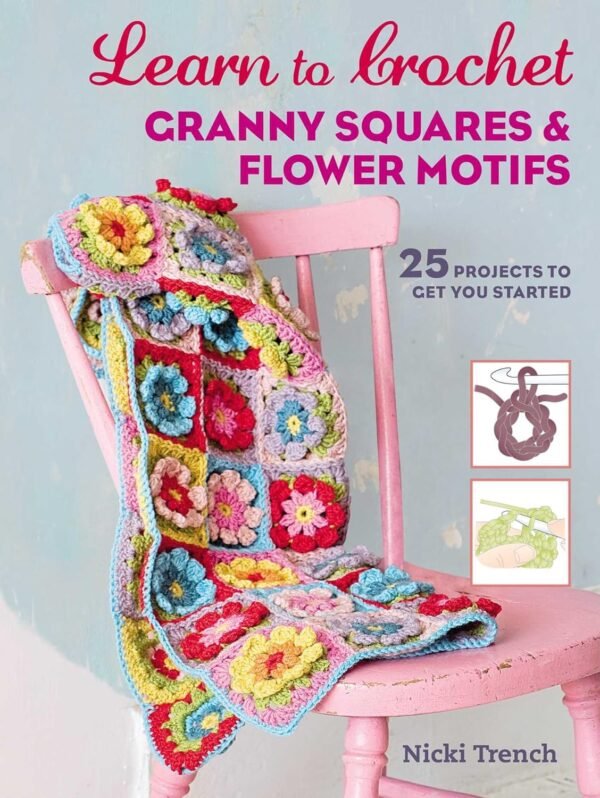 Learn to Crochet Granny Squares and Flower Motifs 25 projects