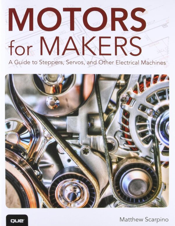 Motors for Makers: A Guide to Steppers, Servos, and Other Electrical Machines