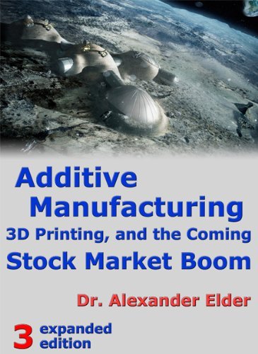 Additive Manufacturing 3D Printing and the Coming Stock Market Boom