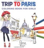 Trip to Paris Coloring Book for Girls: Cute Coloring Pages for Girls Ages 8-12, 25 Awesome Illustrations (Cities Coloring Pages for Girls)