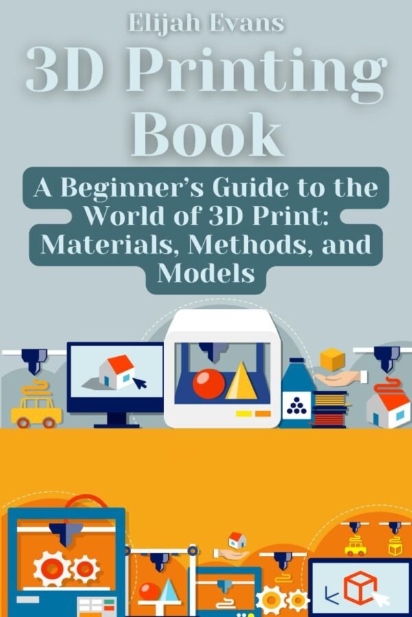 3D Printing Book quotA Beginners Guide to the World of