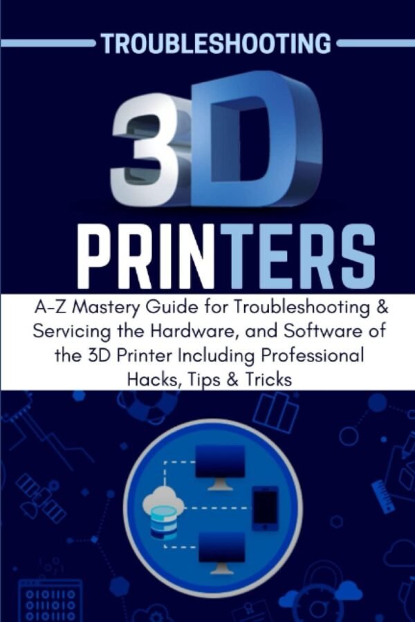 TROUBLESHOOTING 3D PRINTERS A Z Mastery Guide for Troubleshooting Servicing