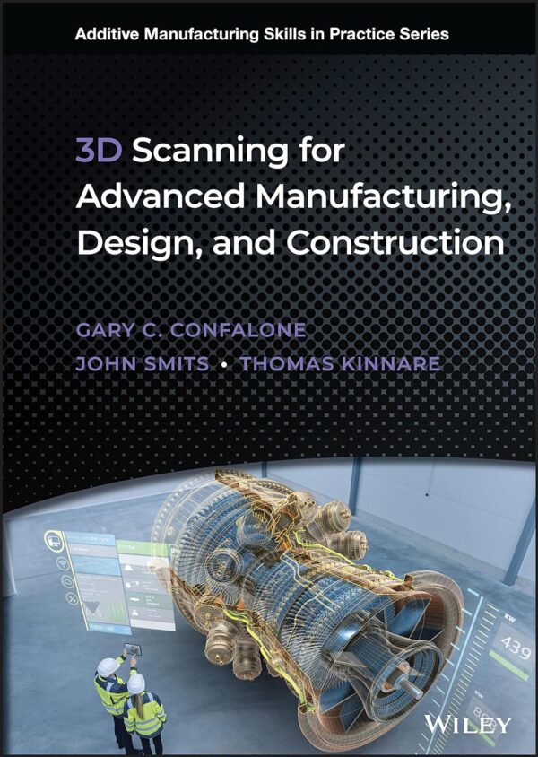 3D Scanning for Advanced Manufacturing, Design, and Construction: Metrology for Advanced Manufacturing (Additive Manufacturing Skills in Practice.)