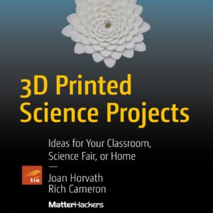 3D Printed Science Projects: Ideas for your classroom, science fair or home (Technology in Action)