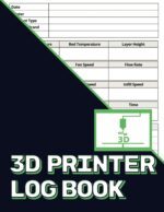 3D Printer Log Book: A 3D Printer Record Keeping Book to Track 3D Printer Projects || Track Printer Settings, Results, 3D Printer Supplies, and Printer Maintenance