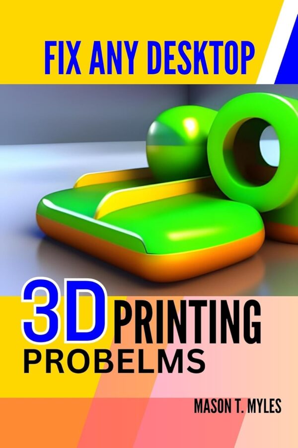 FIX ANY DESKTOP 3D PRINTING PROBLEMS: Ultimate Guide to Troubleshooting FDM and Resin Printing Issues, Improving Print Quality, Maintenance Tips, Calibration Techniques, and Solving Common Defects