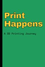 Print Happens: A 3D Printing Journey: Your Ultimate 3D Printing Companion: Track Printers, Filament, and Prints with Ease!