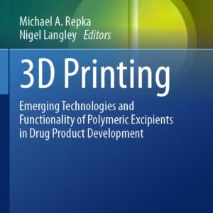 3D Printing: Emerging Technologies and Functionality of Polymeric Excipients in Drug Product Development (AAPS Advances in the Pharmaceutical Sciences Series)