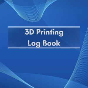 3D Printing Log Book: 122 Pages, For 3D Printer Owner