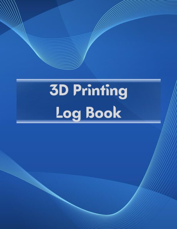 3D Printing Log Book: 122 Pages, For 3D Printer Owner