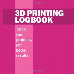 3D Printing Logbook: Track your projects, get better results: A hot pink record book to track 3-D printer results and help improve quality
