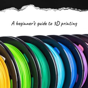 3D Printing Made Easy: A beginner’s guide to 3D Printing; Filament, Fixes & Finding Community