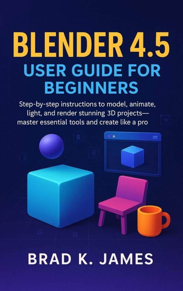 Blender 4.5 User Guide for Beginners: Step-by-step instructions to model, animate, light, and render stunning 3D projects—master essential tools and create like a pro (Graphics Tools Guide Book 4)