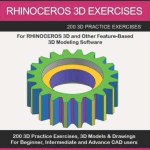 RHINOCEROS 3D EXERCISES: 200 3D Practice Exercises For RHINOCEROS 3D and Other Feature-Based 3D Modeling Software