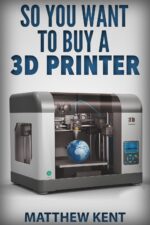 So You Want to Buy a 3d Printer