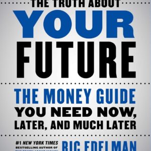 The Truth About Your Future: The Money Guide You Need Now, Later, and Much Later
