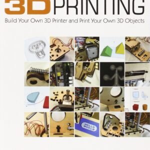 3D Printing: Build Your Own 3D Printer and Print Your Own 3D Objects